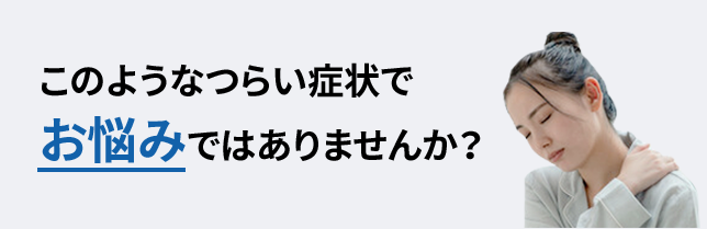 このようなつらい症状でお悩みではありませんか